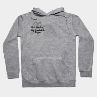 Have The Best Day Available To You Hoodie